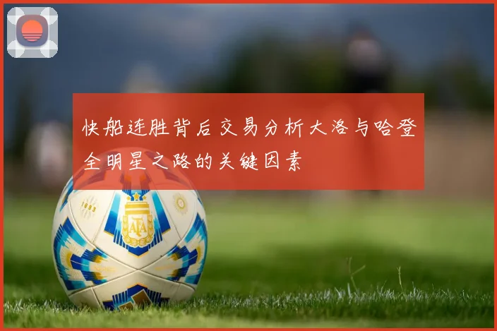 快船连胜背后交易分析大洛与哈登全明星之路的关键因素