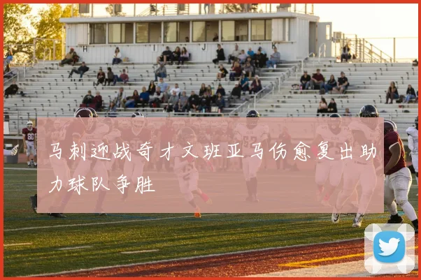 马刺迎战奇才文班亚马伤愈复出助力球队争胜