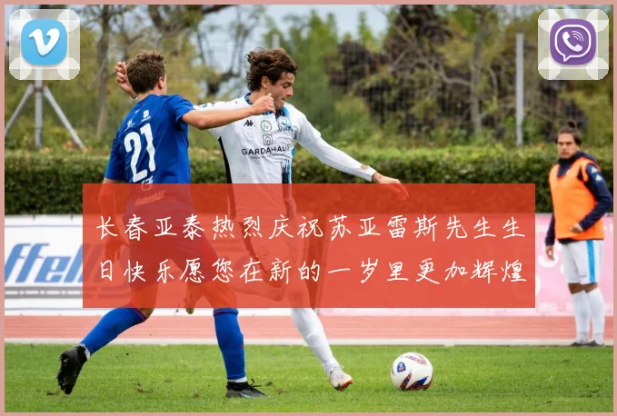 长春亚泰热烈庆祝苏亚雷斯先生生日快乐愿您在新的一岁里更加辉煌
